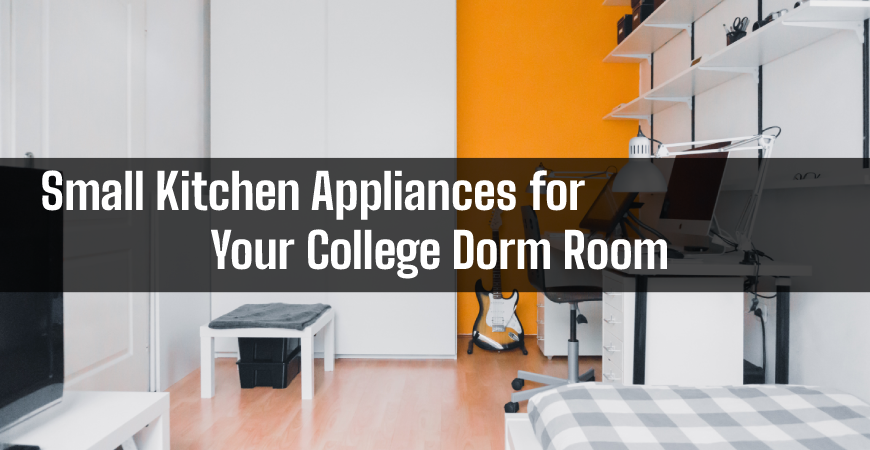 Small Kitchen Appliances for Your College Dorm Room